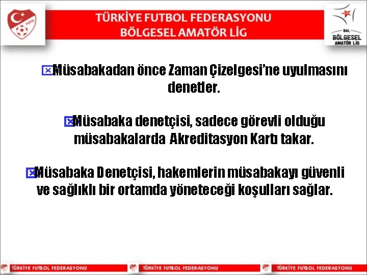 ÖMüsabakadan önce Zaman Çizelgesi’ne uyulmasını denetler. Ö Müsabaka denetçisi, sadece görevli olduğu müsabakalarda Akreditasyon