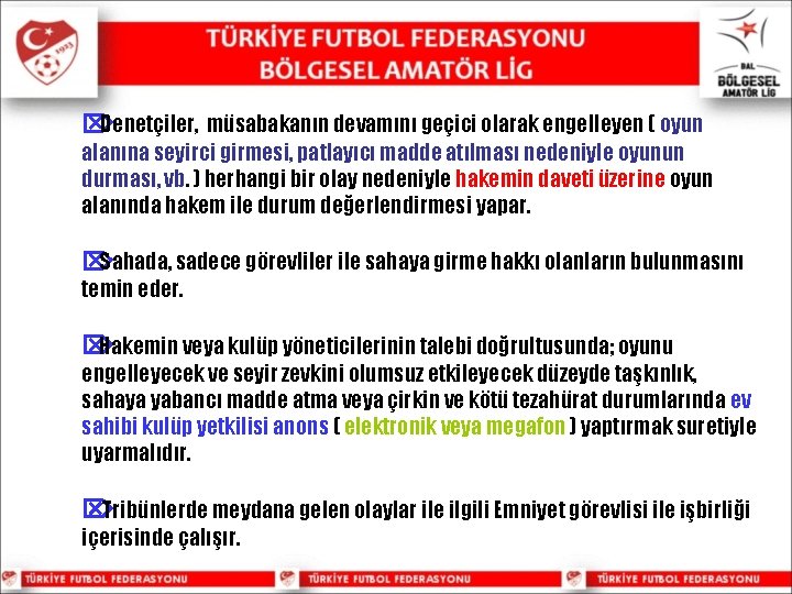 Ö Denetçiler, müsabakanın devamını geçici olarak engelleyen ( oyun alanına seyirci girmesi, patlayıcı madde