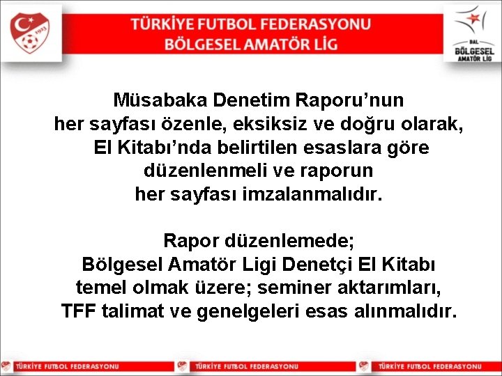 Müsabaka Denetim Raporu’nun her sayfası özenle, eksiksiz ve doğru olarak, El Kitabı’nda belirtilen esaslara