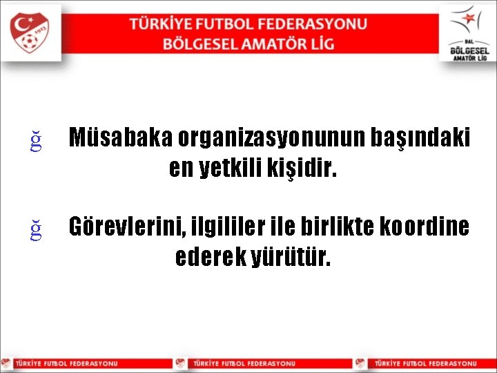 ğ Müsabaka organizasyonunun başındaki en yetkili kişidir. ğ Görevlerini, ilgililer ile birlikte koordine ederek