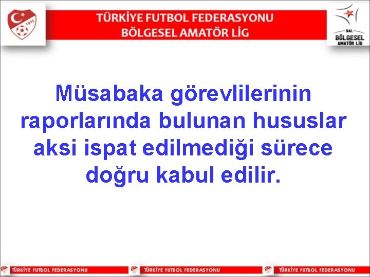 Müsabaka görevlilerinin raporlarında bulunan hususlar aksi ispat edilmediği sürece doğru kabul edilir. 