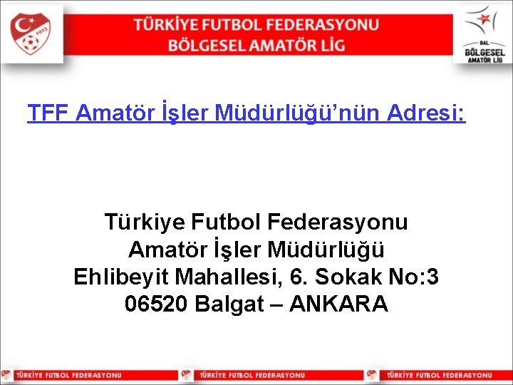 TFF Amatör İşler Müdürlüğü’nün Adresi: Türkiye Futbol Federasyonu Amatör İşler Müdürlüğü Ehlibeyit Mahallesi, 6.