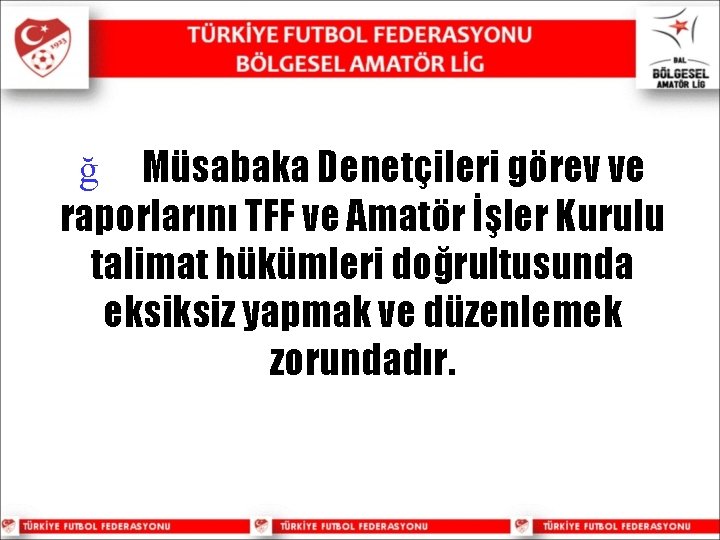 ğ Müsabaka Denetçileri görev ve raporlarını TFF ve Amatör İşler Kurulu talimat hükümleri doğrultusunda