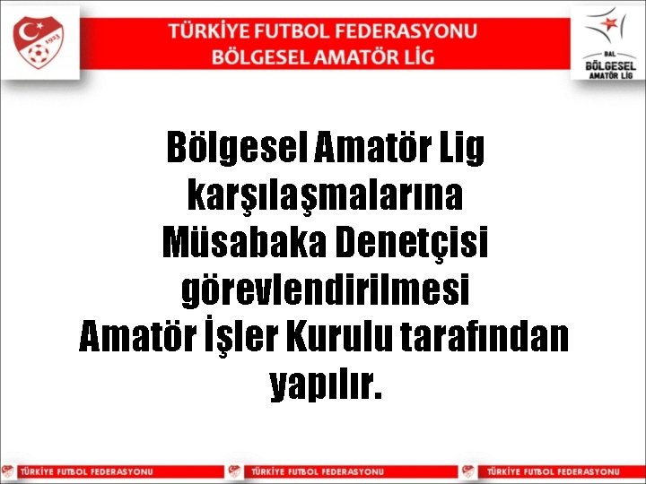 Bölgesel Amatör Lig karşılaşmalarına Müsabaka Denetçisi görevlendirilmesi Amatör İşler Kurulu tarafından yapılır. 