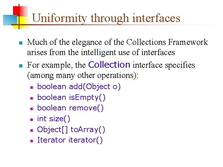 Uniformity through interfaces n n Much of the elegance of the Collections Framework arises