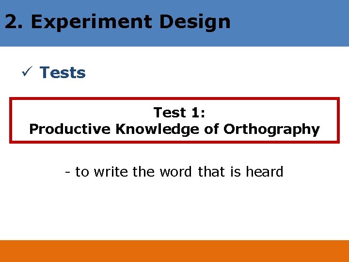 2. Experiment Design ü Tests Test 1: Productive Knowledge of Orthography - to write