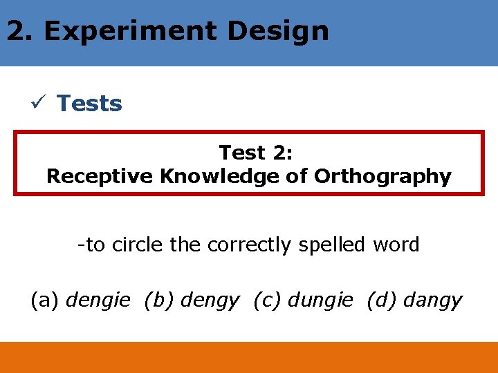 2. Experiment Design ü Tests Test 2: Receptive Knowledge of Orthography -to circle the