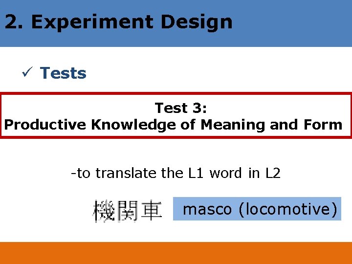 2. Experiment Design ü Tests Test 3: Productive Knowledge of Meaning and Form -to