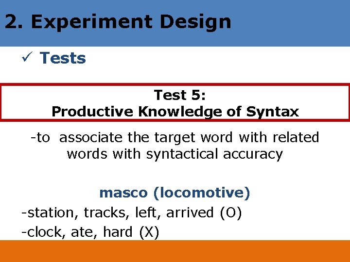 2. Experiment Design ü Tests Test 5: Productive Knowledge of Syntax -to associate the