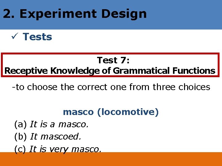 2. Experiment Design ü Tests Test 7: Receptive Knowledge of Grammatical Functions -to choose