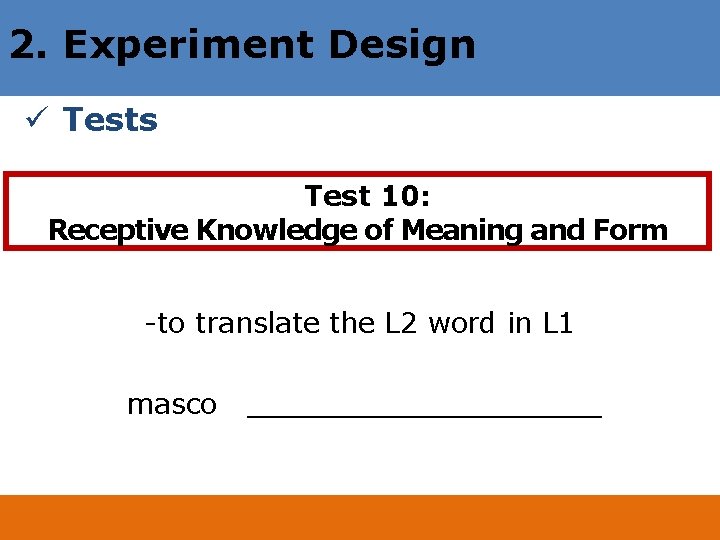 2. Experiment Design ü Tests Test 10: Receptive Knowledge of Meaning and Form -to