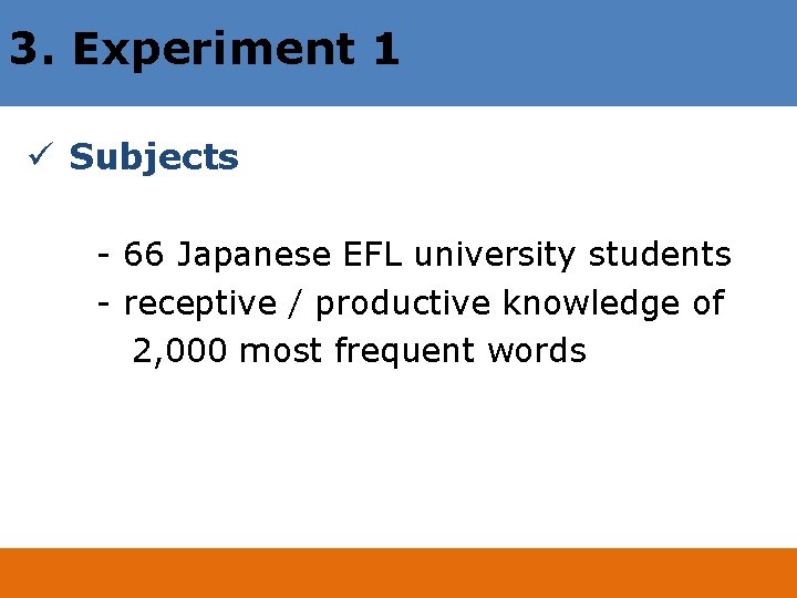 3. Experiment 1 ü Subjects - 66 Japanese EFL university students - receptive /