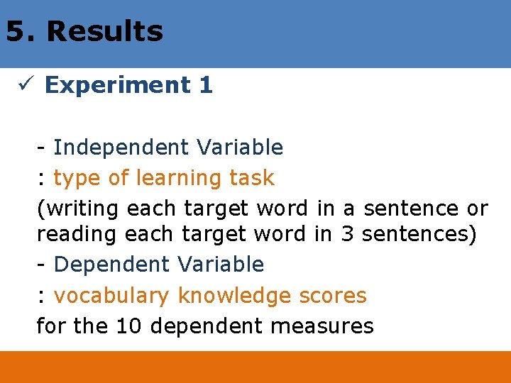 5. Results ü Experiment 1 - Independent Variable : type of learning task (writing