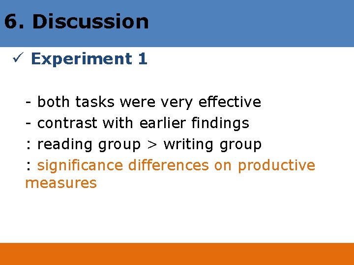 6. Discussion ü Experiment 1 - both tasks were very effective - contrast with