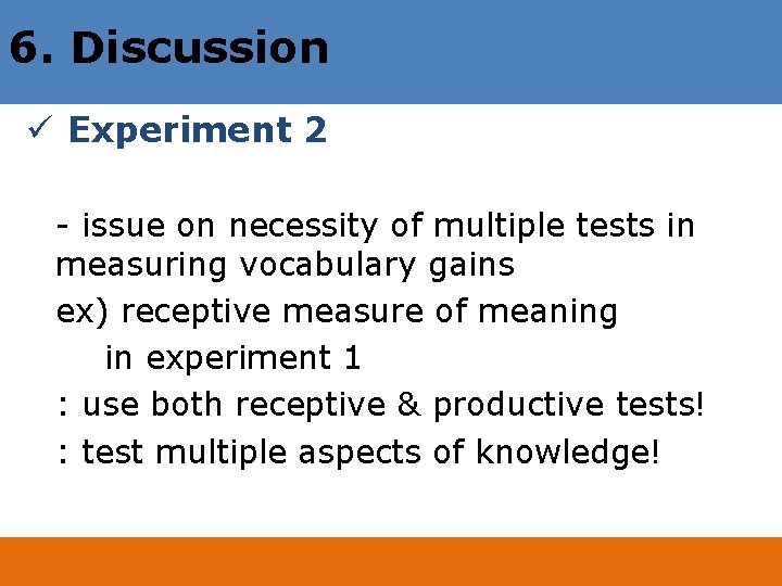 6. Discussion ü Experiment 2 - issue on necessity of multiple tests in measuring