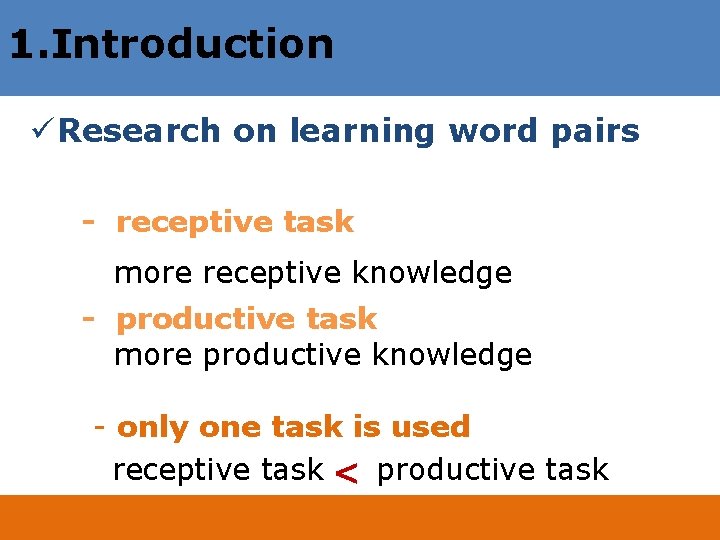 1. Introduction ü Research on learning word pairs - receptive task more receptive knowledge