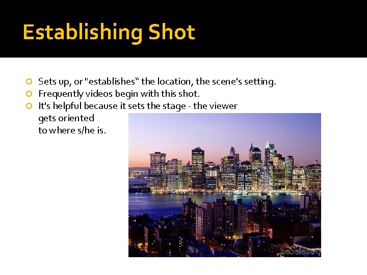 Establishing Shot Sets up, or "establishes“ the location, the scene's setting. Frequently videos begin