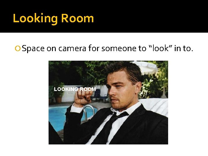 Looking Room Space on camera for someone to “look” in to. LOOKING ROOM 