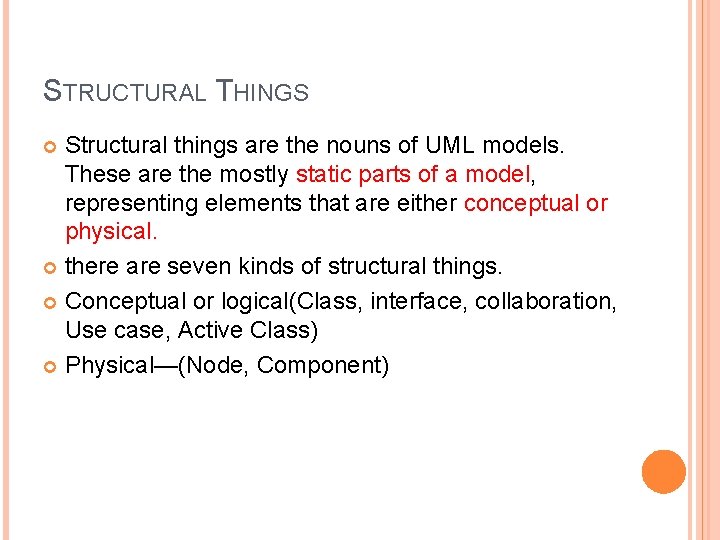 STRUCTURAL THINGS Structural things are the nouns of UML models. These are the mostly STRUCTURAL THINGS Structural things are the nouns of UML models. These are the mostly