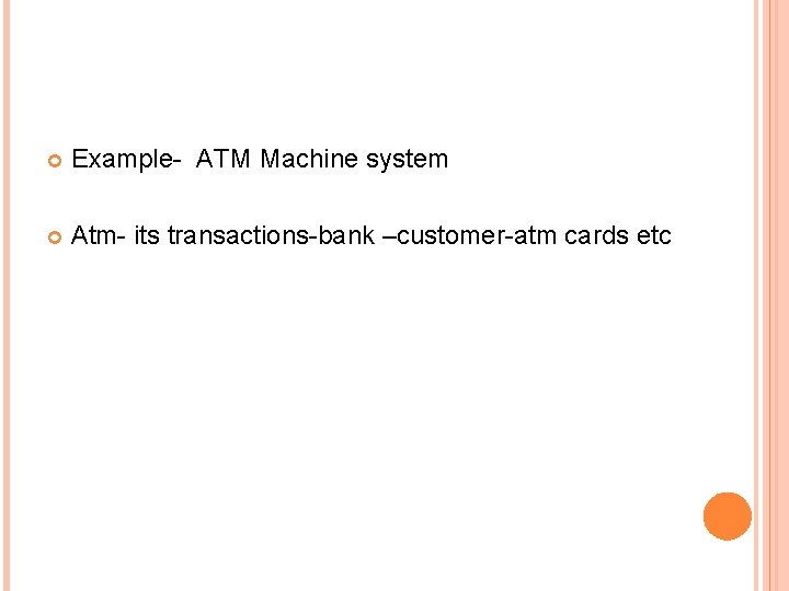 Example- ATM Machine system Atm- its transactions-bank –customer-atm cards etc Example- ATM Machine system Atm- its transactions-bank –customer-atm cards etc
