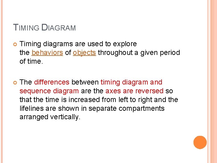 TIMING DIAGRAM Timing diagrams are used to explore the behaviors of objects throughout a TIMING DIAGRAM Timing diagrams are used to explore the behaviors of objects throughout a