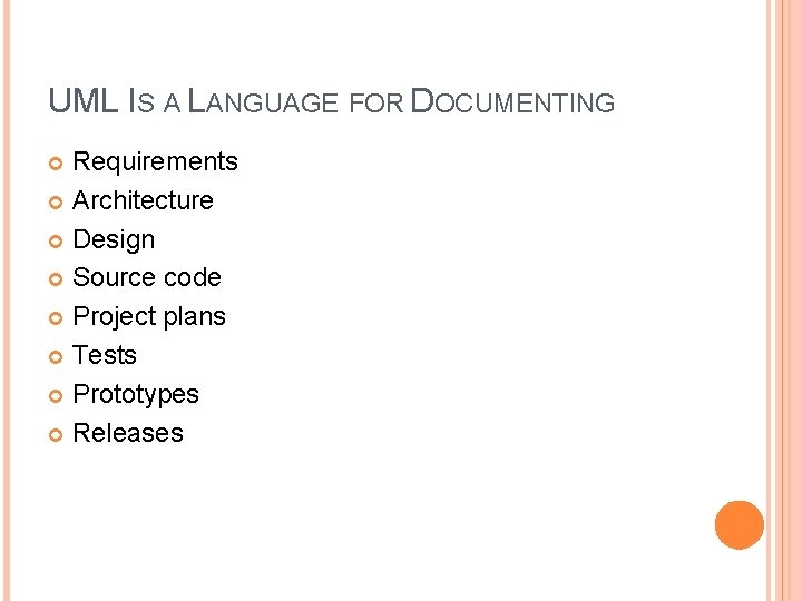 UML IS A LANGUAGE FOR DOCUMENTING Requirements Architecture Design Source code Project plans Tests UML IS A LANGUAGE FOR DOCUMENTING Requirements Architecture Design Source code Project plans Tests