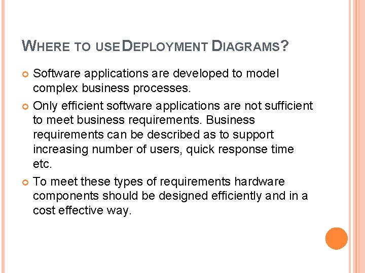 WHERE TO USE DEPLOYMENT DIAGRAMS? Software applications are developed to model complex business processes. WHERE TO USE DEPLOYMENT DIAGRAMS? Software applications are developed to model complex business processes.