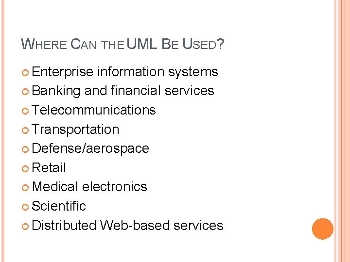 WHERE CAN THE UML BE USED? Enterprise information systems Banking and financial services Telecommunications WHERE CAN THE UML BE USED? Enterprise information systems Banking and financial services Telecommunications