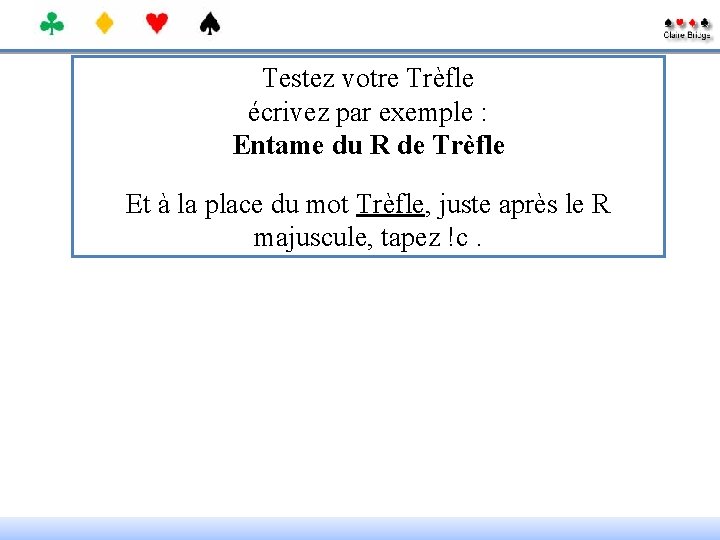 Testez votre Trèfle écrivez par exemple : Entame du R de Trèfle Et à