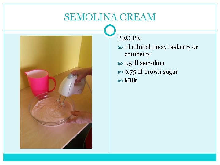 SEMOLINA CREAM RECIPE: 1 l diluted juice, rasberry or cranberry 1, 5 dl semolina