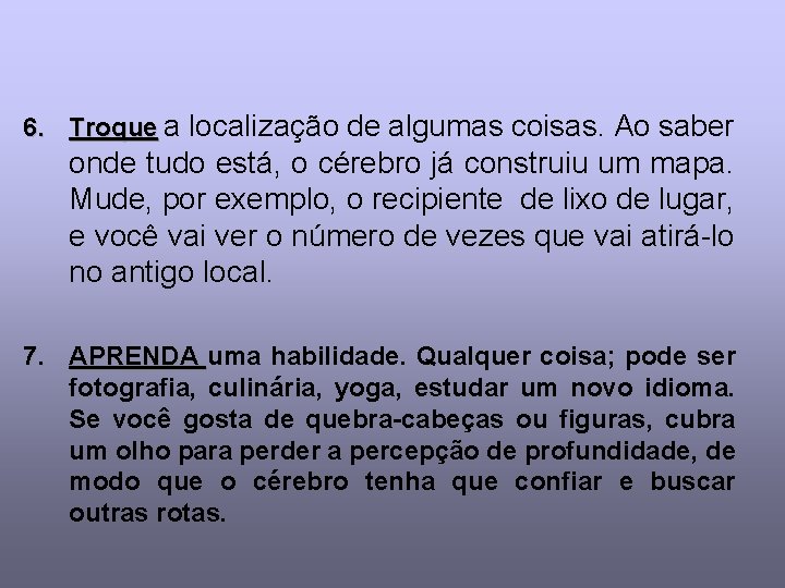 6. Troque a localização de algumas coisas. Ao saber onde tudo está, o cérebro