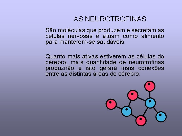 AS NEUROTROFINAS São moléculas que produzem e secretam as células nervosas e atuam como