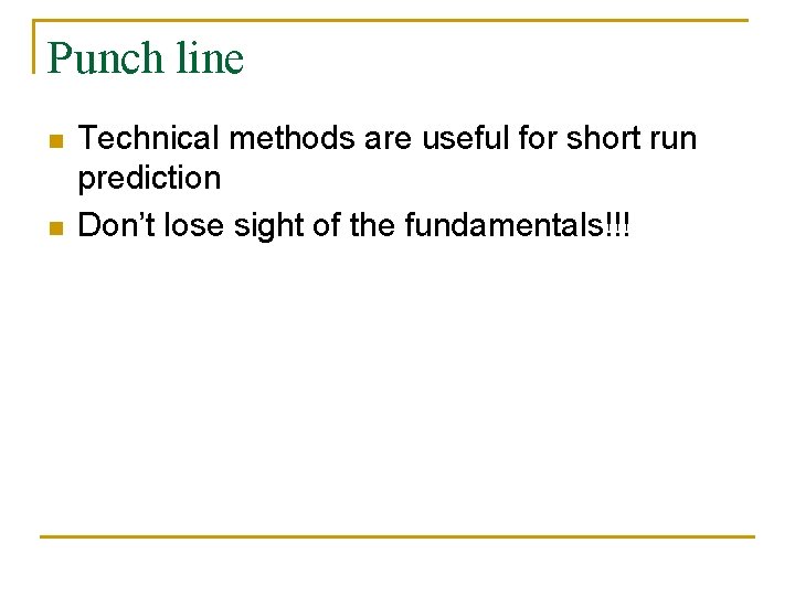 Punch line n n Technical methods are useful for short run prediction Don’t lose