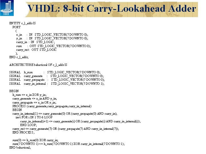 VHDL: 8 -bit Carry-Lookahead Adder ENTITY c_l_addr IS PORT ( x_in : IN STD_LOGIC_VECTOR(7