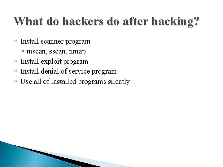 What do hackers do after hacking? Install scanner program § mscan, sscan, nmap Install