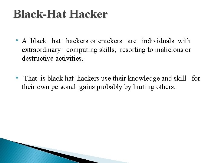 Black-Hat Hacker A black hat hackers or crackers are individuals with extraordinary computing skills,