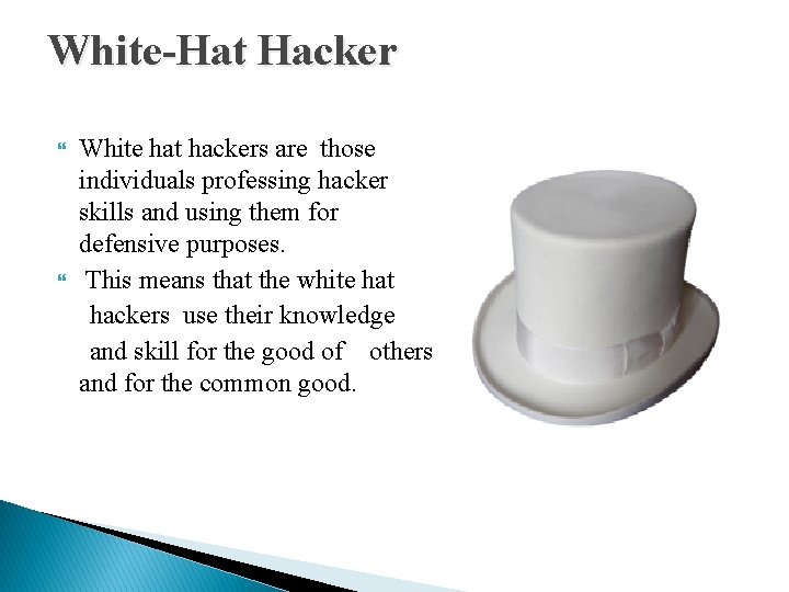White-Hat Hacker White hat hackers are those individuals professing hacker skills and using them