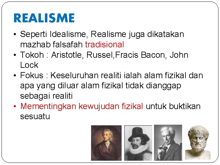 REALISME • Seperti Idealisme, Realisme juga dikatakan mazhab falsafah tradisional • Tokoh : Aristotle,
