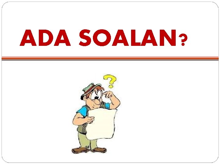 ADA SOALAN? 