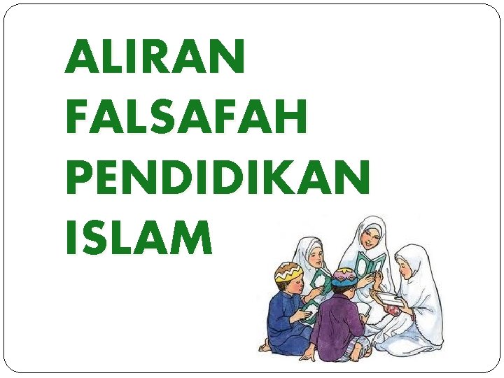 ALIRAN FALSAFAH PENDIDIKAN ISLAM 