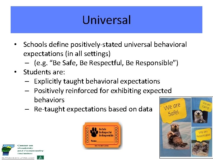 Universal • Schools define positively-stated universal behavioral expectations (in all settings) – (e. g.