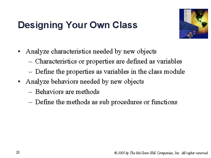 Designing Your Own Class • Analyze characteristics needed by new objects – Characteristics or