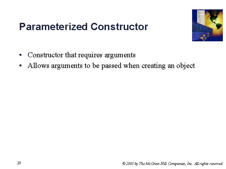 Parameterized Constructor • Constructor that requires arguments • Allows arguments to be passed when