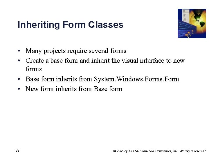 Inheriting Form Classes • Many projects require several forms • Create a base form