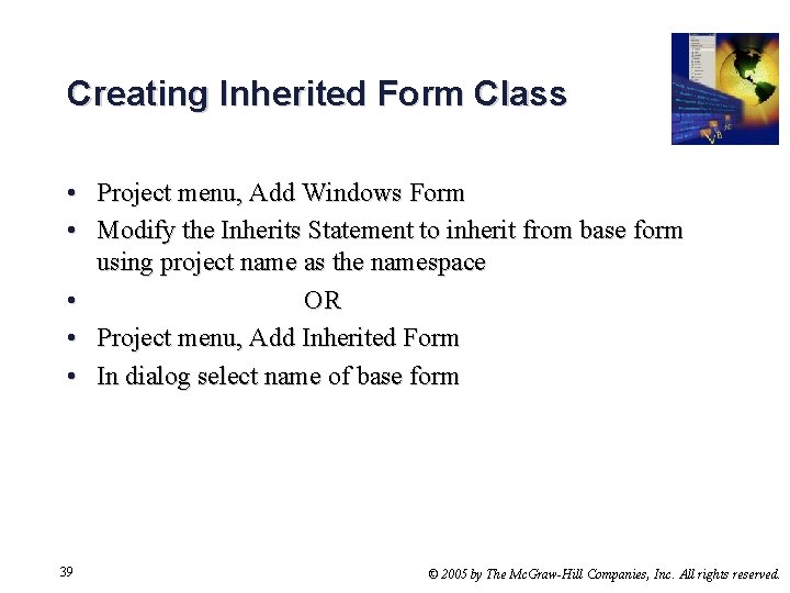 Creating Inherited Form Class • Project menu, Add Windows Form • Modify the Inherits