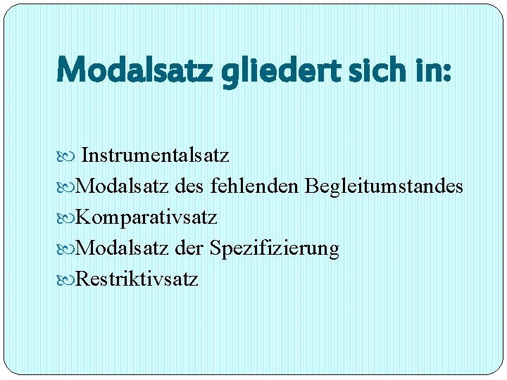 Modalsatz gliedert sich in: Instrumentalsatz Modalsatz des fehlenden Begleitumstandes Komparativsatz Modalsatz der Spezifizierung Restriktivsatz