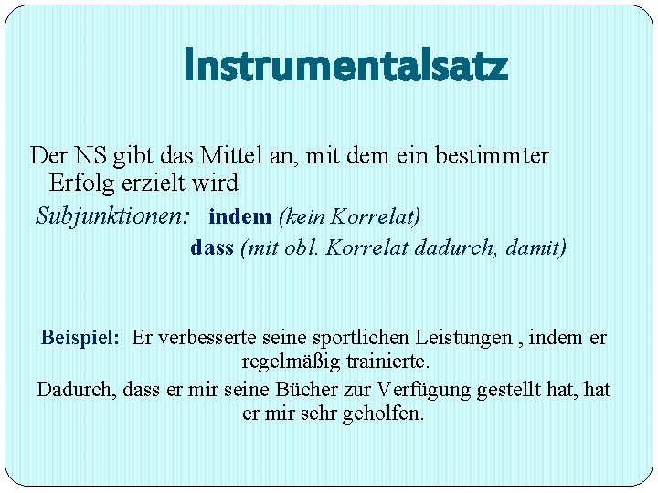 Instrumentalsatz Der NS gibt das Mittel an, mit dem ein bestimmter Erfolg erzielt wird