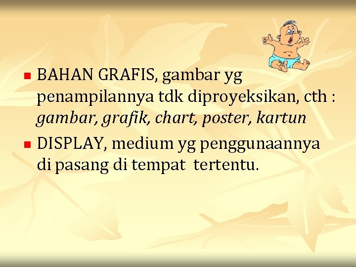 BAHAN GRAFIS, gambar yg penampilannya tdk diproyeksikan, cth : gambar, grafik, chart, poster, kartun