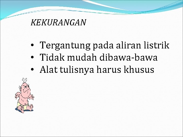 KEKURANGAN • Tergantung pada aliran listrik • Tidak mudah dibawa-bawa • Alat tulisnya harus