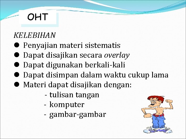 OHT KELEBIHAN l Penyajian materi sistematis l Dapat disajikan secara overlay l Dapat digunakan